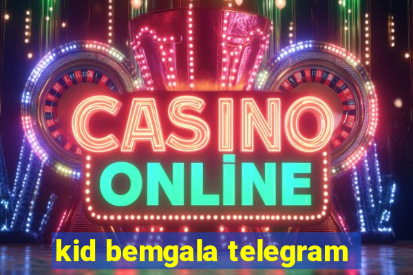 kid bemgala telegram